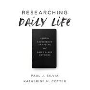 Researching Daily Life A Guide to Experience Sampling and Daily Diary Methods by Silvia, Paul J.; Cotter, Katherine N., 9781433834578