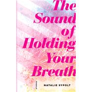 The Sound of Holding Your Breath by Sypolt, Natalie, 9781946684578