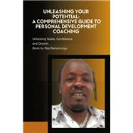Unleashing Your Potential: A Comprehensive Guide to Personal Development Coaching by Ras Banamungu, 9798369494578