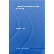 Thomistic Principles and Bioethics by Eberl; Jason T., 9780415654579