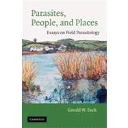 Parasites, People, and Places: Essays on Field Parasitology by Gerald W. Esch, 9780521894579