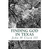 Finding God in Texas by Clark, John H., III, 9781453794579