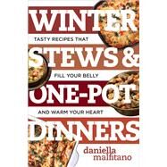 Winter Stews & One-Pot Dinners Tasty Recipes that Fill Your Belly and Warm Your Heart by Malfitano, Daniella, 9781581574579