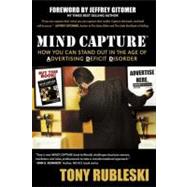 Mind Capture : How You Can Stand Out in the Age of Advertising Deficit Disorder by Rubleski, Tony, 9781600374579