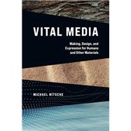 Vital Media Making, Design, and Expression for Humans and Other Materials by Nitsche, Michael, 9780262544580