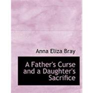 A Father's Curse and a Daughter's Sacrifice by Bray, Anna Eliza, 9780559024580