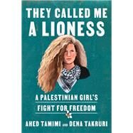 They Called Me a Lioness A Palestinian Girl's Fight for Freedom by Tamimi, Ahed; Takruri, Dena, 9780593134580