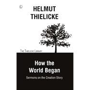 How the World Began by Thielicke, Helmut; Doberstein, John W., 9780718894580