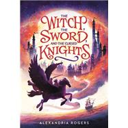 The Witch, The Sword, and the Cursed Knights by Rogers, Alexandria, 9780759554580