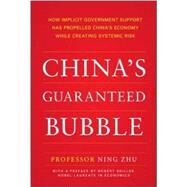 China's Guaranteed Bubble: How Implicit Government Support Has Propelled China's Economy While Creating Systemic Risk by Zhu, Ning, 9781259644580