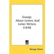 Gossip : About Letters and Letter Writers (1870) by Seton, George, 9781437224580