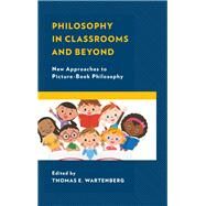 Philosophy in Classrooms and Beyond New Approaches to Picture-Book Philosophy by Wartenberg, Thomas E., 9781475844580