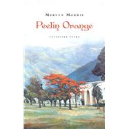 Peelin Orange Collected Poems by Morris, Mervyn, 9781784104580
