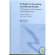 A Guide to Coaching and Mental Health: The Recognition and Management of Psychological Issues by Buckley; Andrew, 9780415394581
