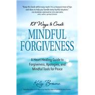101 Ways to Create Mindful Forgiveness by Kelly  Browne, 9780757324581