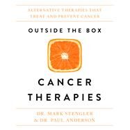Outside the Box Cancer Therapies Alternative Therapies That Treat and Prevent Cancer by Stengler, Mark; Anderson, Paul, 9781401954581