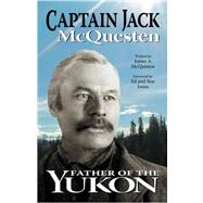 Captain Jack : Father of the Yukon by Mcquiston, James A., 9781432714581
