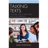Talking Texts A Teachers' Guide to Book Clubs across the Curriculum by Roessing, Lesley; Laminack, Lester, 9781475834581