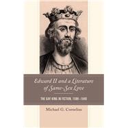 Edward II and a Literature of Same-Sex Love The Gay King in Fiction, 15901640 by Cornelius, Michael G., 9781498534581