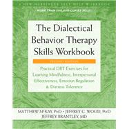 The Dialectical Behavior Therapy Skills by McKay, Matthew, Ph.D.; Wood, Jeffrey C.; Brantley, Jeffrey, M.D., 9781684034581