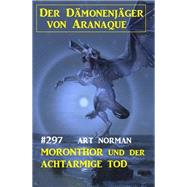 Moronthor und der achtarmige Tod: Der Dmonenjger von Aranaque 297 by Art Norman, 9783753204581