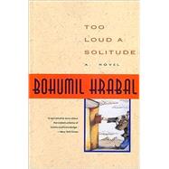 Too Loud a Solitude by Hrabal, Bohumil, 9780156904582