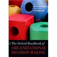 The Oxford Handbook of Organizational Decision Making by Hodgkinson, Gerard P.; Starbuck, William H., 9780199644582
