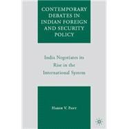 Contemporary Debates in Indian Foreign and Security Policy India Negotiates its Rise in the International System by Pant, Harsh V., 9780230604582