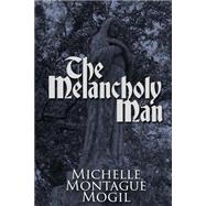 The Melancholy Man by Mogil, Michelle Montague, 9781508654582