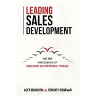 Leading Sales Development The Art and Science of Building Exceptional Teams by Homison, Alea; Donovan, Jeremey, 9781543994582