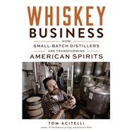 Whiskey Business How Small-Batch Distillers Are Transforming American Spirits by Acitelli, Tom, 9781613734582