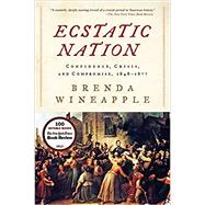 Ecstatic Nation: Confidence, Crisis, and Compromise, 1848-1877 by Wineapple, Brenda, 9780061234583