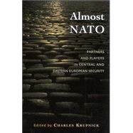 Almost NATO Partners and Players in Central and Eastern European Security by Krupnick, Charles; Atkinson, Carol; Closson, Stacy; Driscoll, Hilary D.; Miniotaite, Gra?ina; Jelu?ic, Ljubica; Kolodziej, Edward A.; MacFarlane, S Neil; P. Moroney, Jennifer D.; ?abic, Zlatko; Tagarev, Todor; Ulrich, Marybeth Peterson; Watts, Larry L., 9780742524583