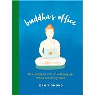 Buddha's Office The Ancient Art of Waking Up While Working Well by Zigmond, Dan, 9780762494583