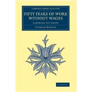 Fifty Years of Work Without Wages by Rowley, Charles, 9781108064583