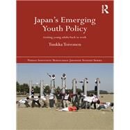 Japan's Emerging Youth Policy: Getting Young Adults Back to Work by Toivonen; Tuukka, 9781138694583