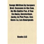 Songs Written by Jacques Brel : Seasons in the Sun, Ne Me Quitte Pas, if You Go Away, Amsterdam, Jacky, le Plat Pays, Ces Gens-L, les Bourgeois by , 9781155284583