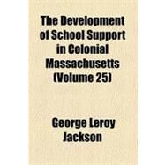The Development of School Support in Colonial Massachusetts by Jackson, George Leroy, 9781458914583