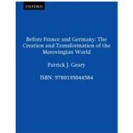Before France and Germany The Creation and Transformation of the Merovingian World by Geary, Patrick J., 9780195044584