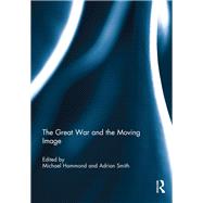 The Great War and the Moving Image by Hammond, Michael; Smith, Adrian, 9780367234584