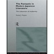The Fantastic in Modern Japanese Literature: The Subversion of Modernity by Napier,Susan, 9780415124584