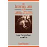 The Literature of Labor and the Labors of Literature: Allegory in Nineteenth-Century American Fiction by Cindy Weinstein, 9780521054584
