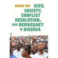 Civil Society, Conflict Resolution, and Democracy in Nigeria by Kew, Darren, 9780815634584