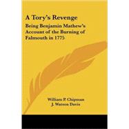 A Tory's Revenge: Being Benjamin Mathew's Account of the Burning of Falmouth in 1775 by Chipman, William P., 9781417934584