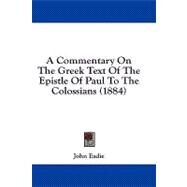 A Commentary on the Greek Text of the Epistle of Paul to the Colossians by Eadie, John, 9781436984584
