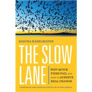The Slow Lane Why Quick Fixes Fail and How to Achieve Real Change by Haselmayer, Sascha; Slaughter, Anne-Marie, 9781523004584