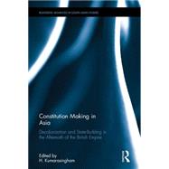 Constitution-making in Asia: Decolonisation and State-Building in the Aftermath of the British Empire by Kumarasingham; Harshan, 9780415734585