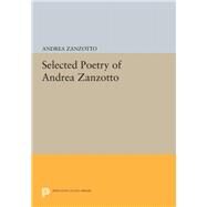 Selected Poetry of Andrea Zanzotto by Zanzotto, Andrea; Feldman, Ruth; Swann, Brian, 9780691644585
