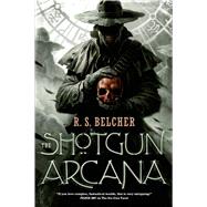 The Shotgun Arcana by Belcher, R. S., 9780765374585