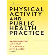 Physical Activity and Public Health Practice by Bornstein, Daniel B., Ph.d.; Eyler, Amy E., Ph.d.; Maddock, Jay E., Ph.d.; Moore, Justin B., Ph.d., 9780826134585